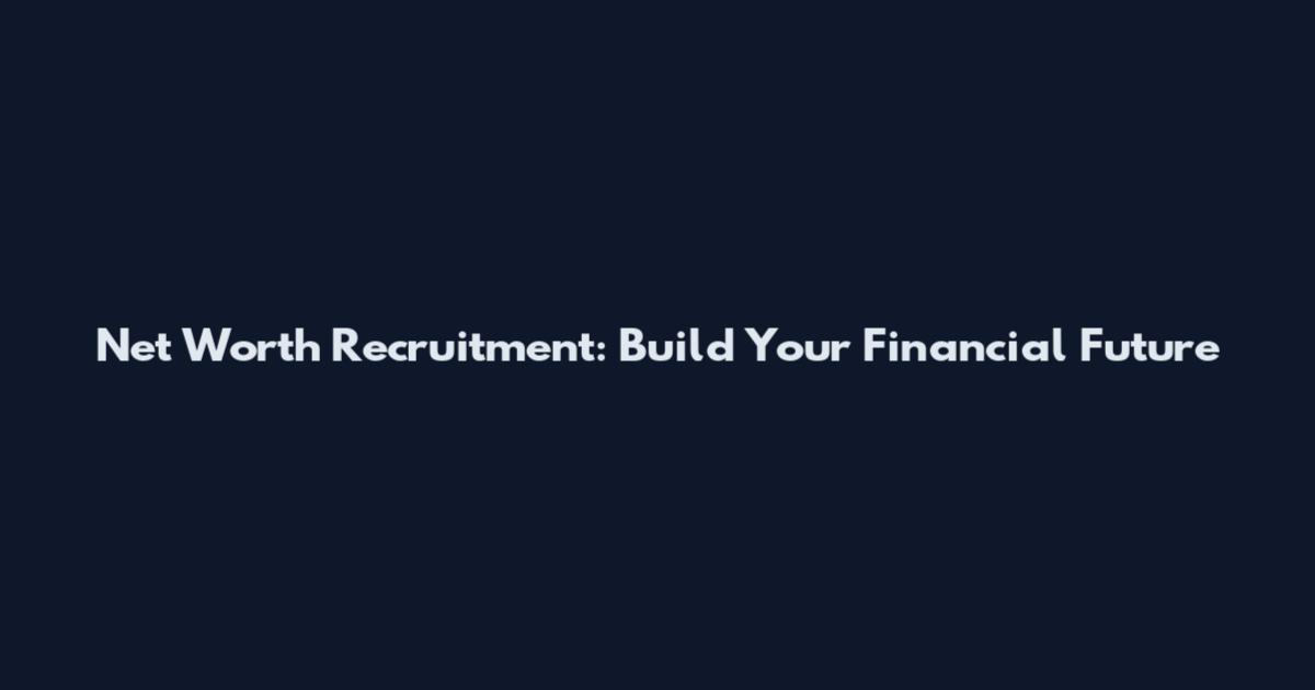 Net Worth Recruitment: Build Your Financial Future