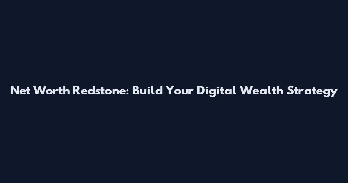 Net Worth Redstone: Build Your Digital Wealth Strategy