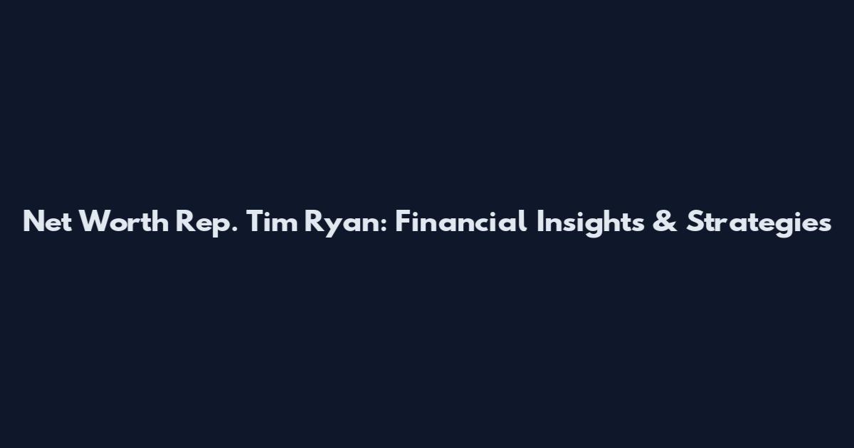 Net Worth Rep. Tim Ryan: Financial Insights & Strategies