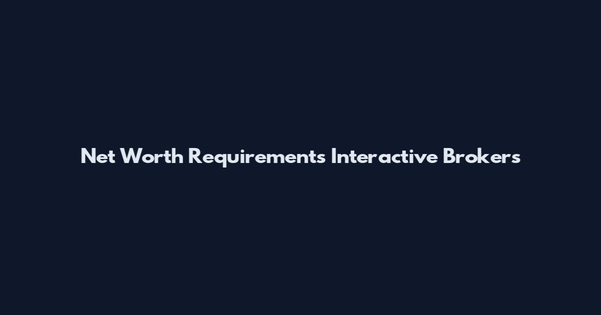 Net Worth Requirements Interactive Brokers