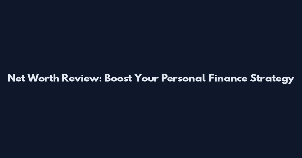 Net Worth Review: Boost Your Personal Finance Strategy