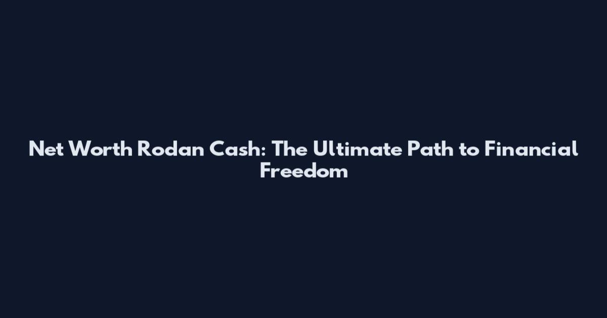 Net Worth Rodan Cash: The Ultimate Path to Financial Freedom