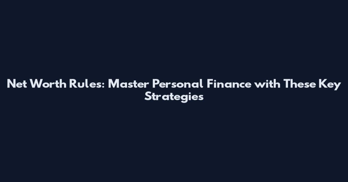 Net Worth Rules: Master Personal Finance with These Key Strategies