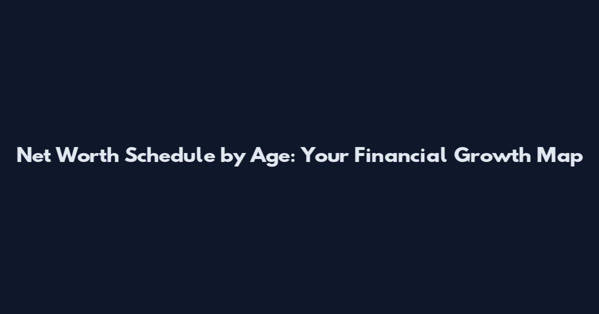 Net Worth Schedule by Age: Your Financial Growth Map