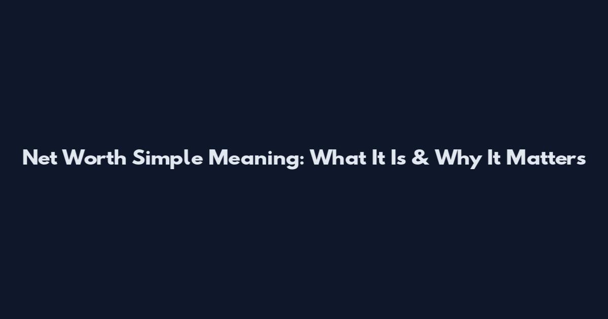 Net Worth Simple Meaning: What It Is & Why It Matters