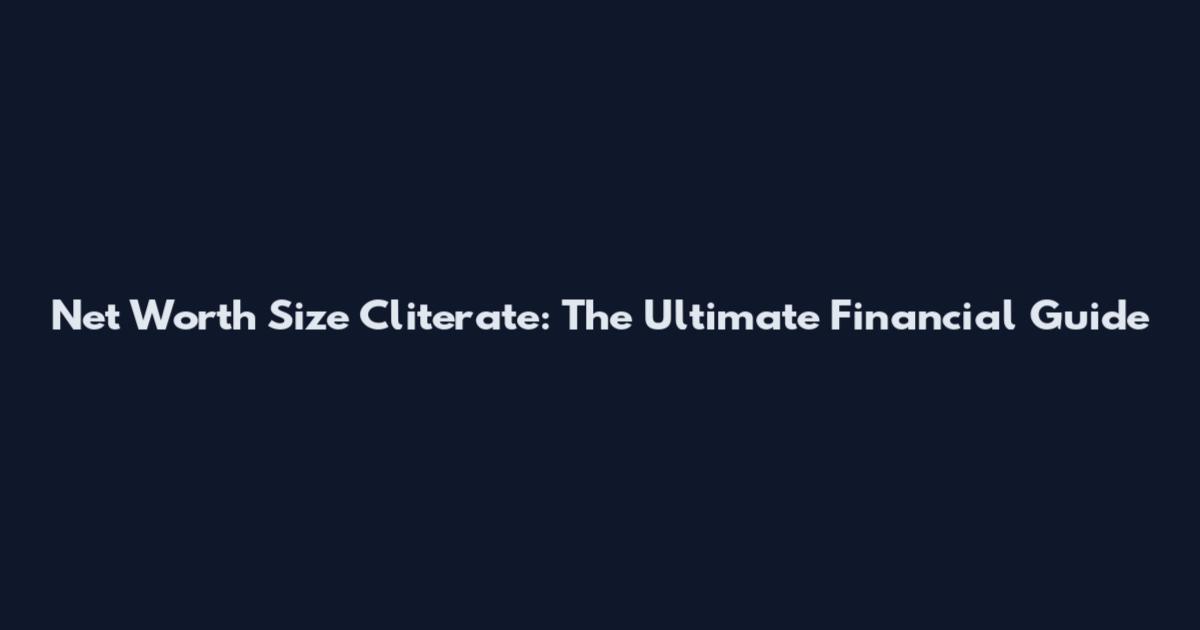 Net Worth Size Cliterate: The Ultimate Financial Guide