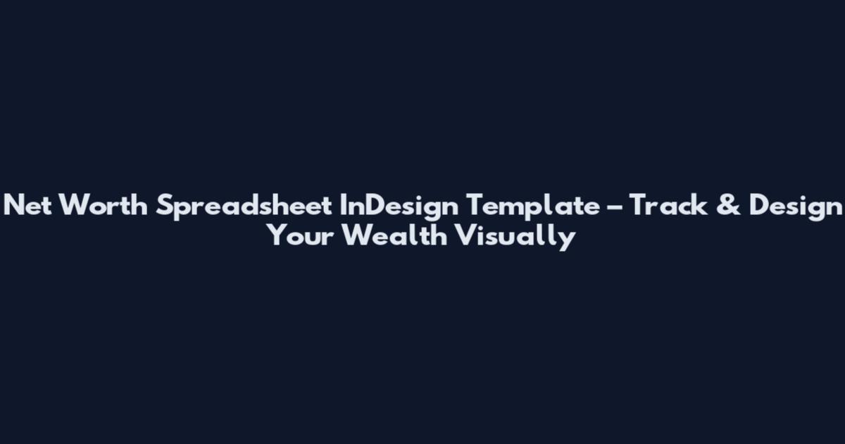 Net Worth Spreadsheet InDesign Template – Track & Design Your Wealth Visually