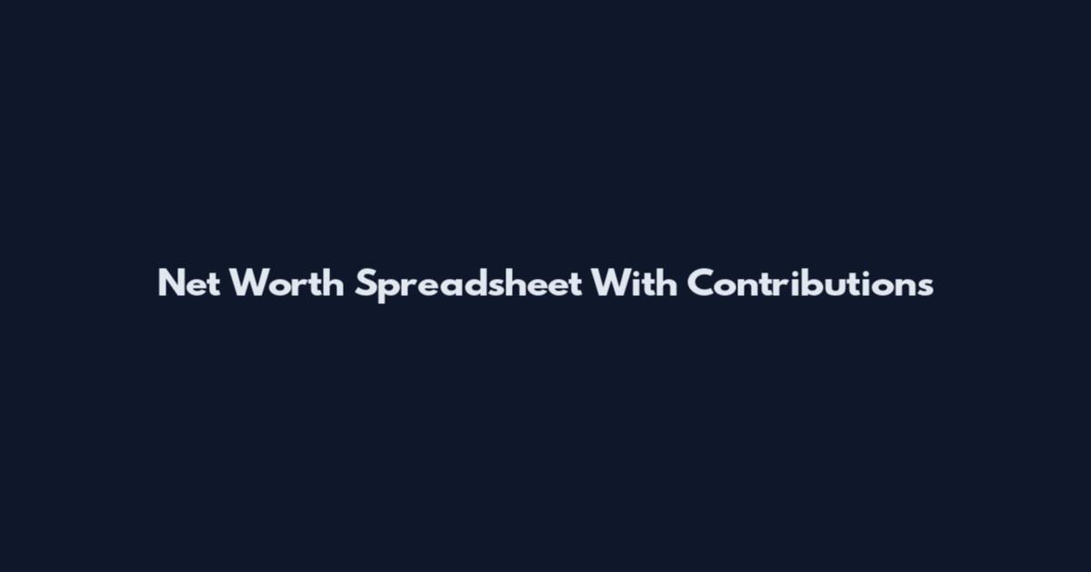 Net Worth Spreadsheet With Contributions