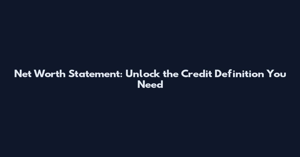 Net Worth Statement: Unlock the Credit Definition You Need