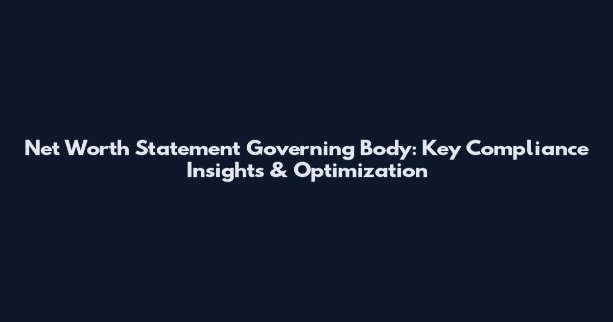 Net Worth Statement Governing Body: Key Compliance Insights & Optimization