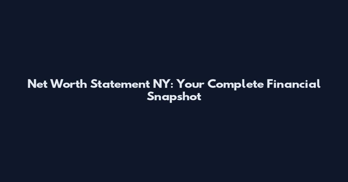 Net Worth Statement NY: Your Complete Financial Snapshot