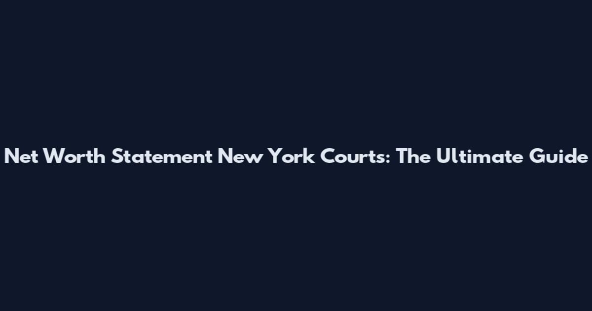Net Worth Statement New York Courts: The Ultimate Guide