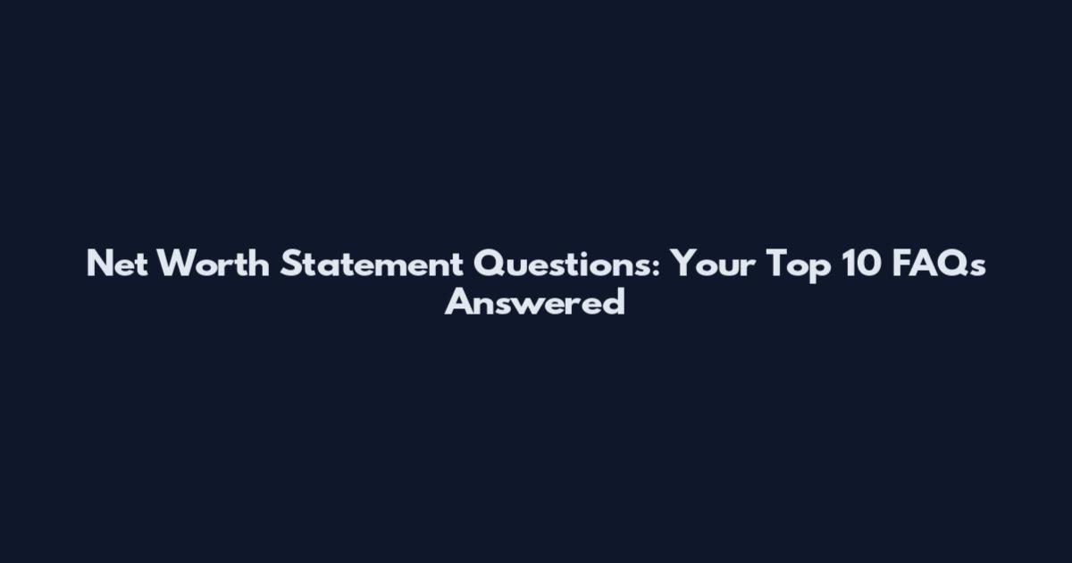 Net Worth Statement Questions: Your Top 10 FAQs Answered