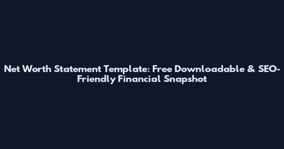 Net Worth Statement Template: Free Downloadable & SEO-Friendly Financial Snapshot