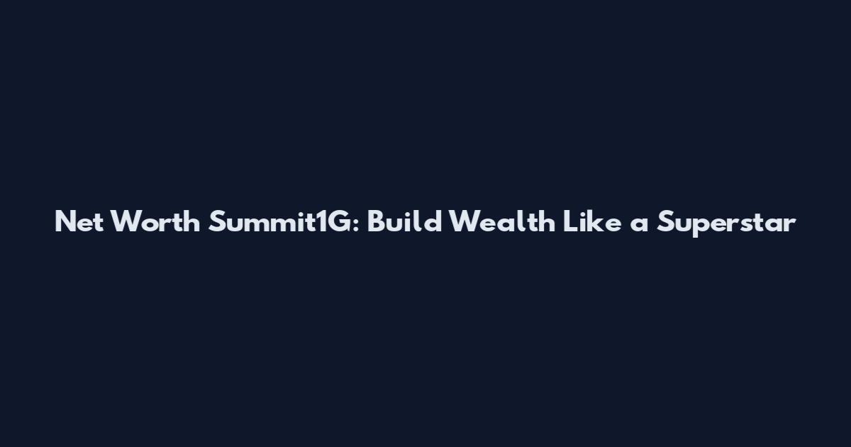 Net Worth Summit1G: Build Wealth Like a Superstar