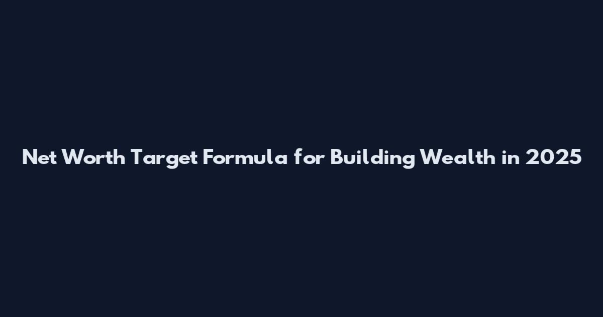 Net Worth Target Formula for Building Wealth in 2025