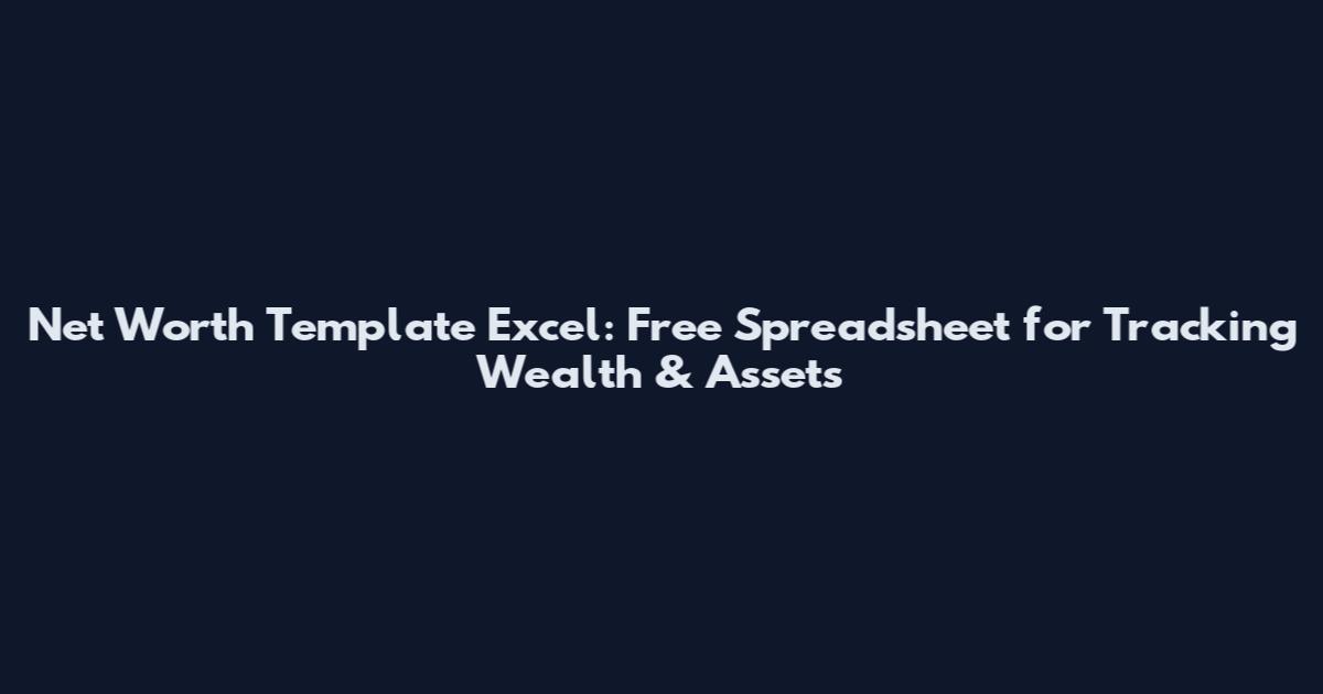 Net Worth Template Excel: Free Spreadsheet for Tracking Wealth & Assets