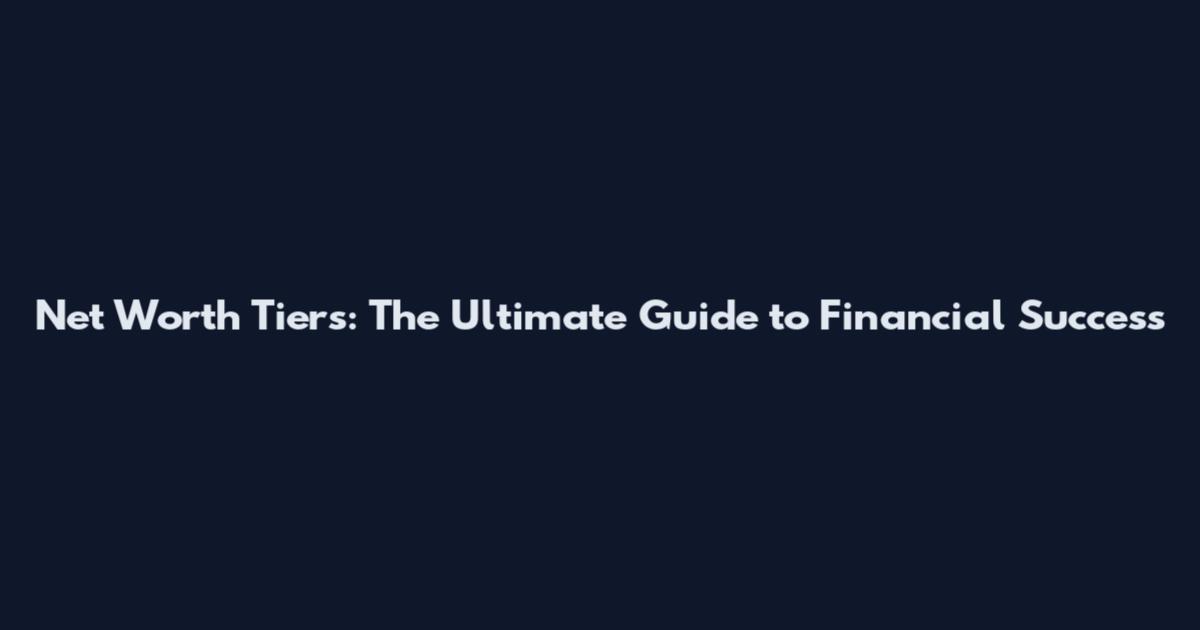 Net Worth Tiers: The Ultimate Guide to Financial Success