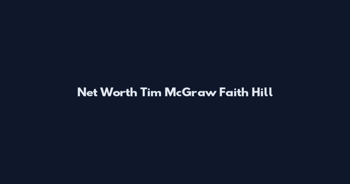 Net Worth Tim McGraw Faith Hill