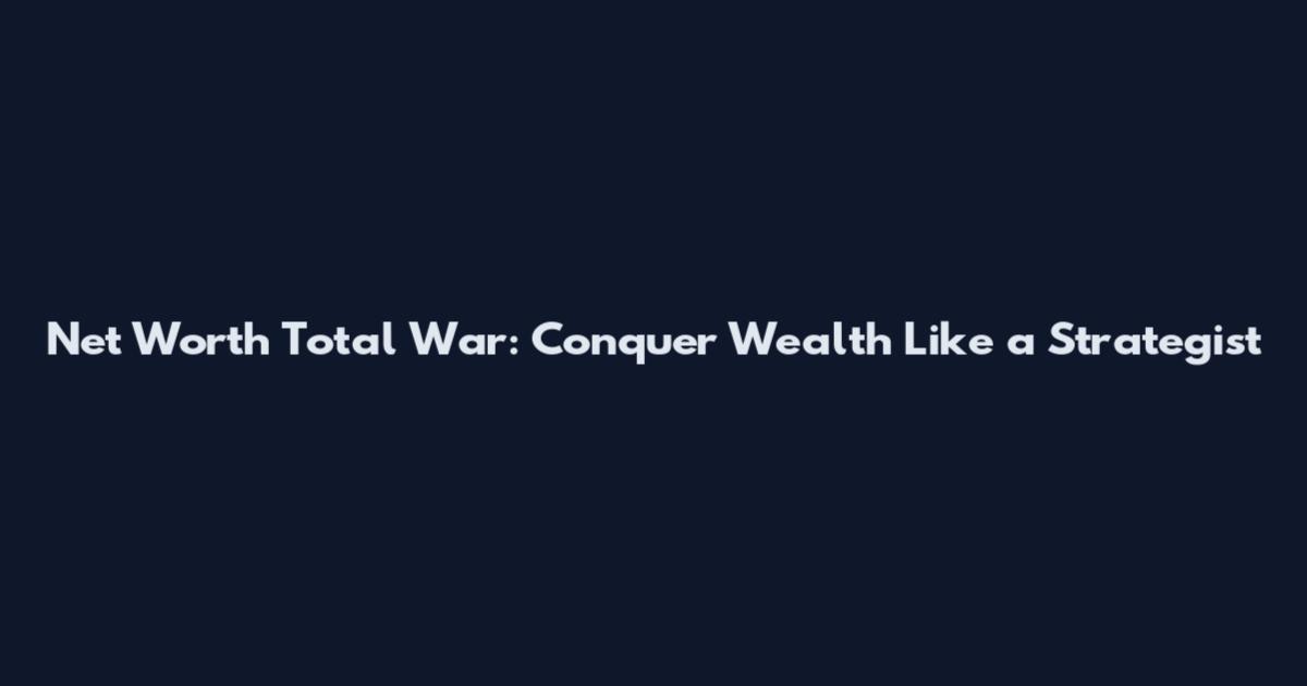 Net Worth Total War: Conquer Wealth Like a Strategist