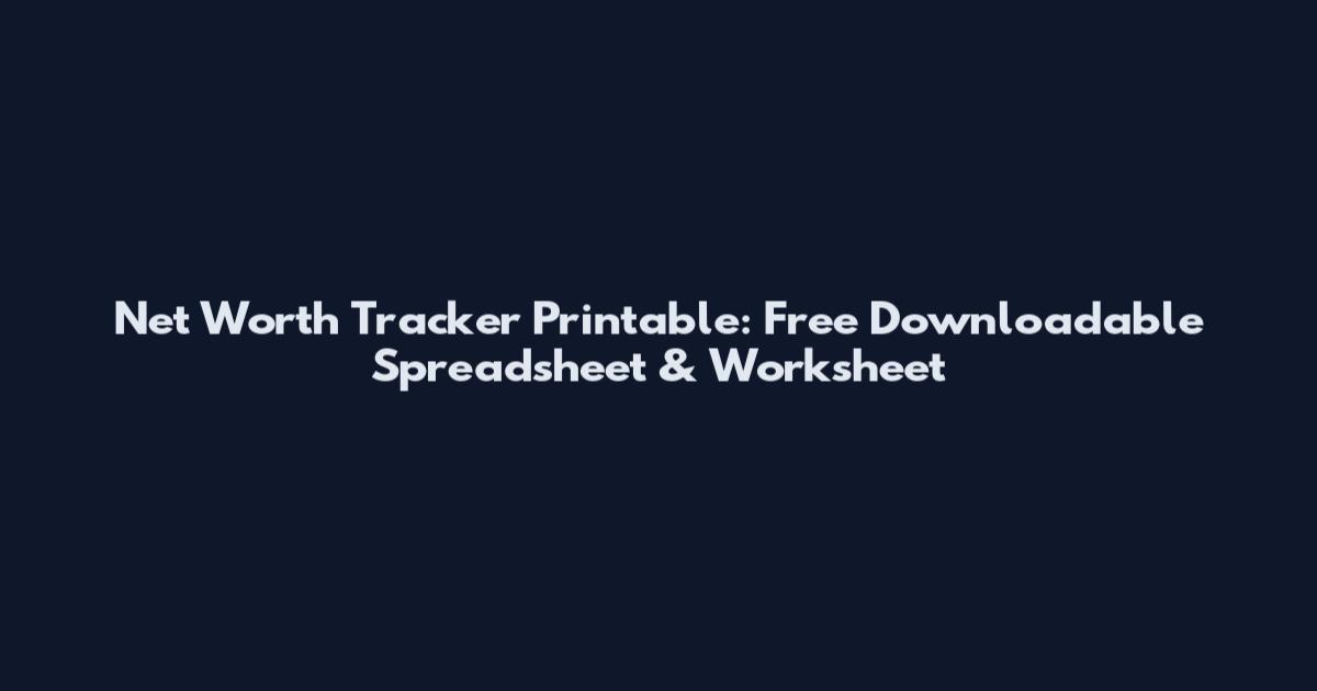 Net Worth Tracker Printable: Free Downloadable Spreadsheet & Worksheet