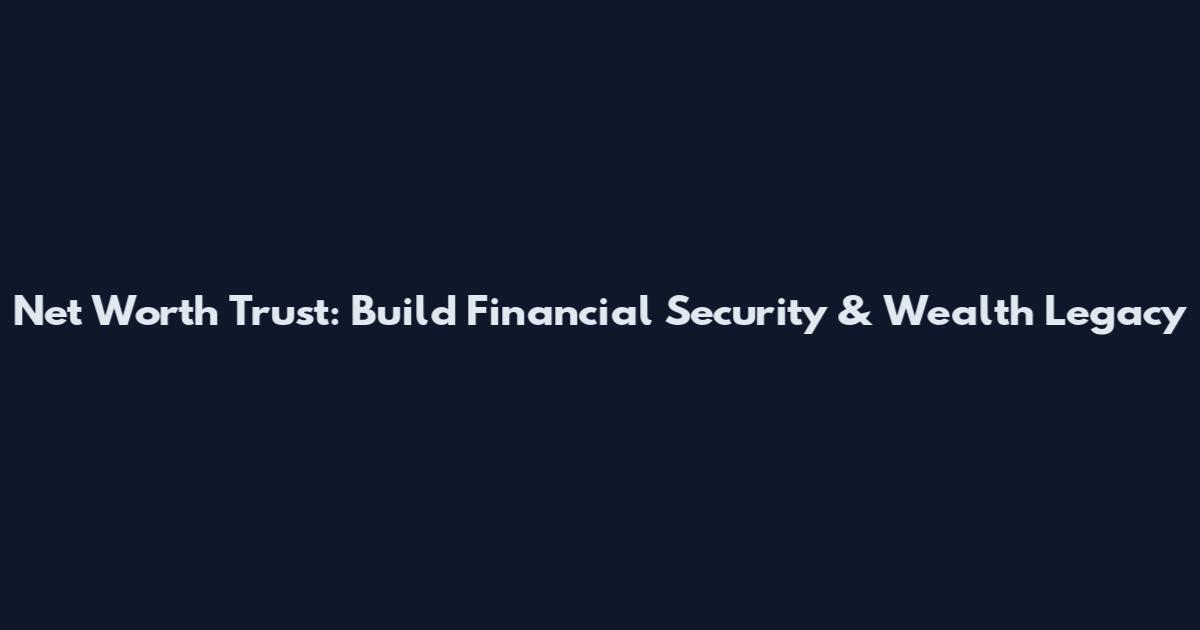 Net Worth Trust: Build Financial Security & Wealth Legacy