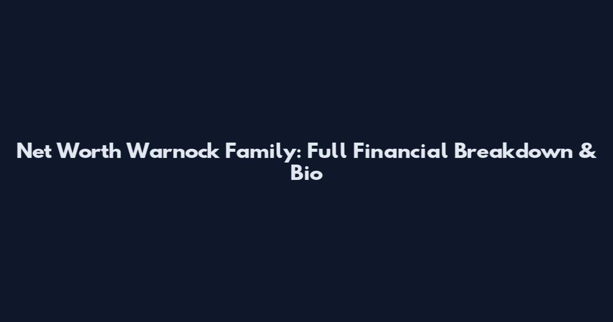Net Worth Warnock Family: Full Financial Breakdown & Bio