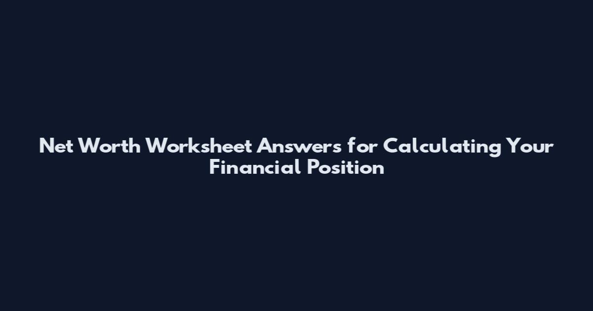 Net Worth Worksheet Answers for Calculating Your Financial Position