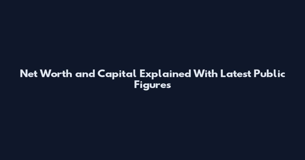 Net Worth and Capital Explained With Latest Public Figures