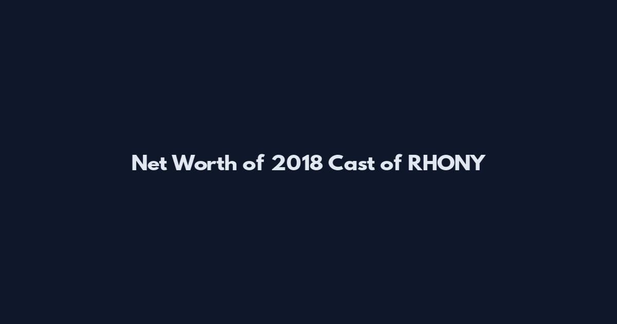 Net Worth of 2018 Cast of RHONY
