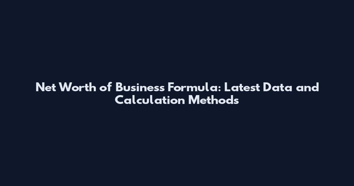 Net Worth of Business Formula: Latest Data and Calculation Methods
