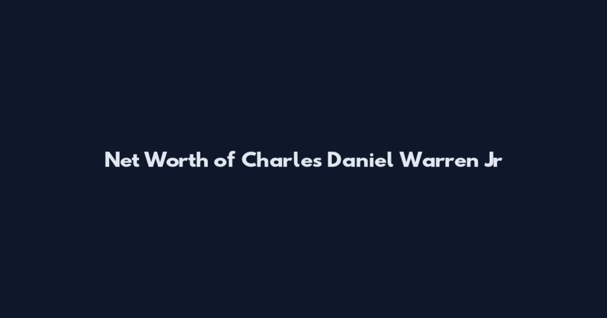 Net Worth of Charles Daniel Warren Jr