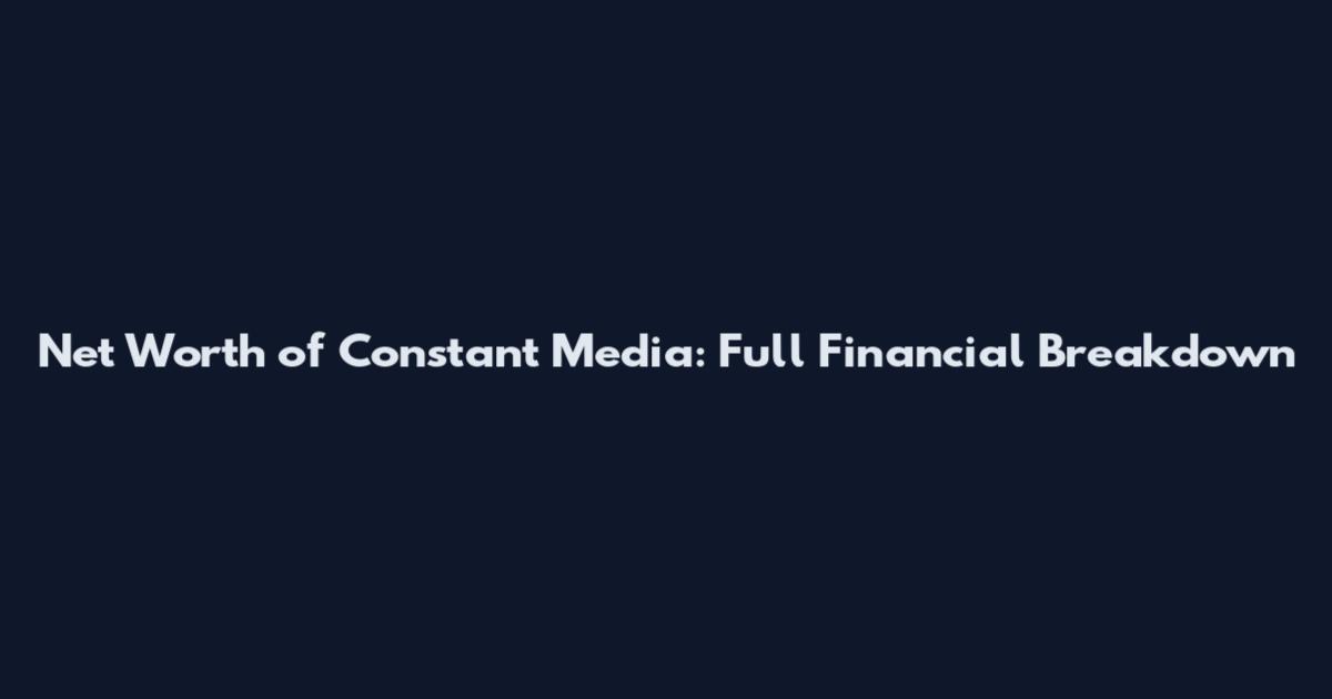 Net Worth of Constant Media: Full Financial Breakdown