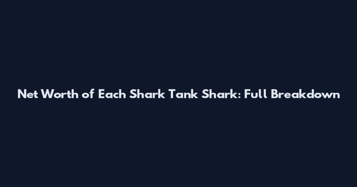 Net Worth of Each Shark Tank Shark: Full Breakdown