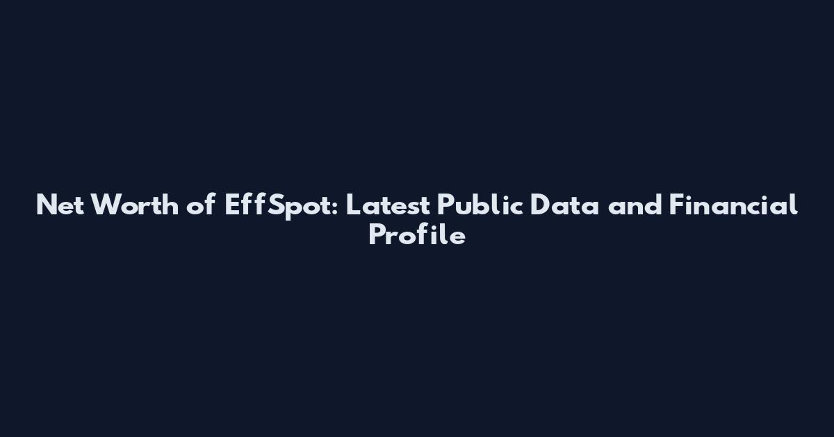 Net Worth of EffSpot: Latest Public Data and Financial Profile