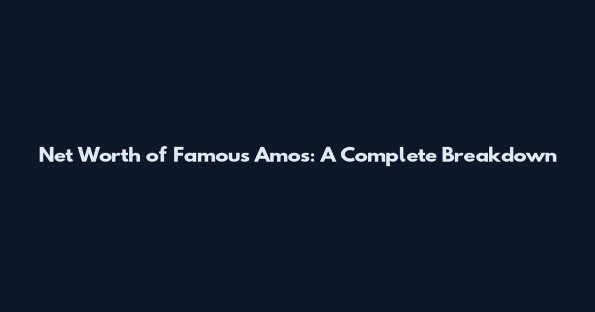 Net Worth of Famous Amos: A Complete Breakdown