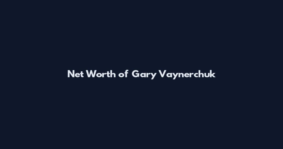 Net Worth of Gary Vaynerchuk