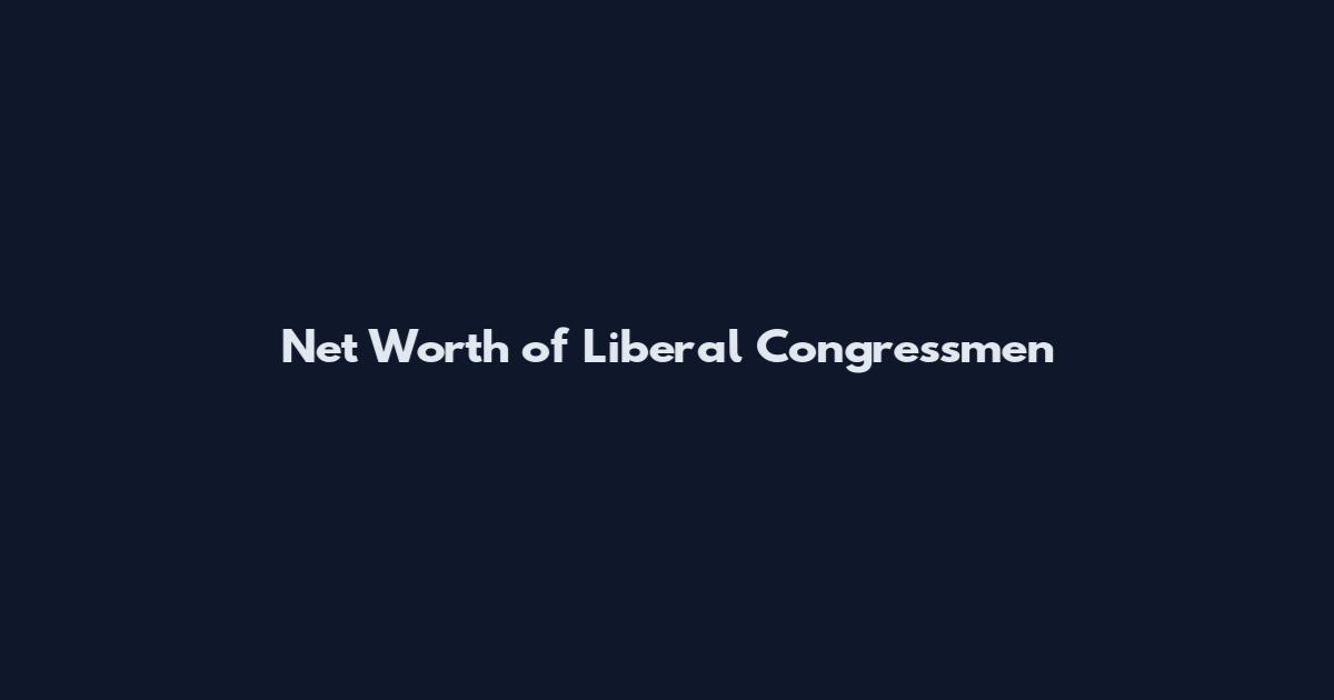 Net Worth of Liberal Congressmen