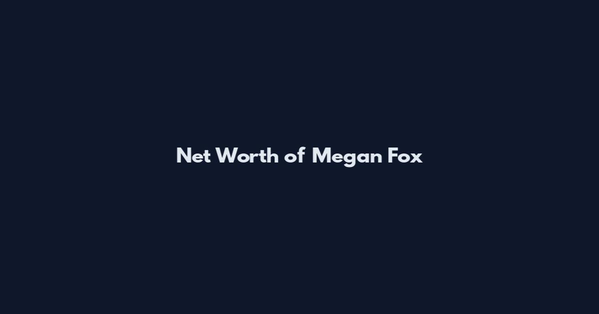 Net Worth of Megan Fox