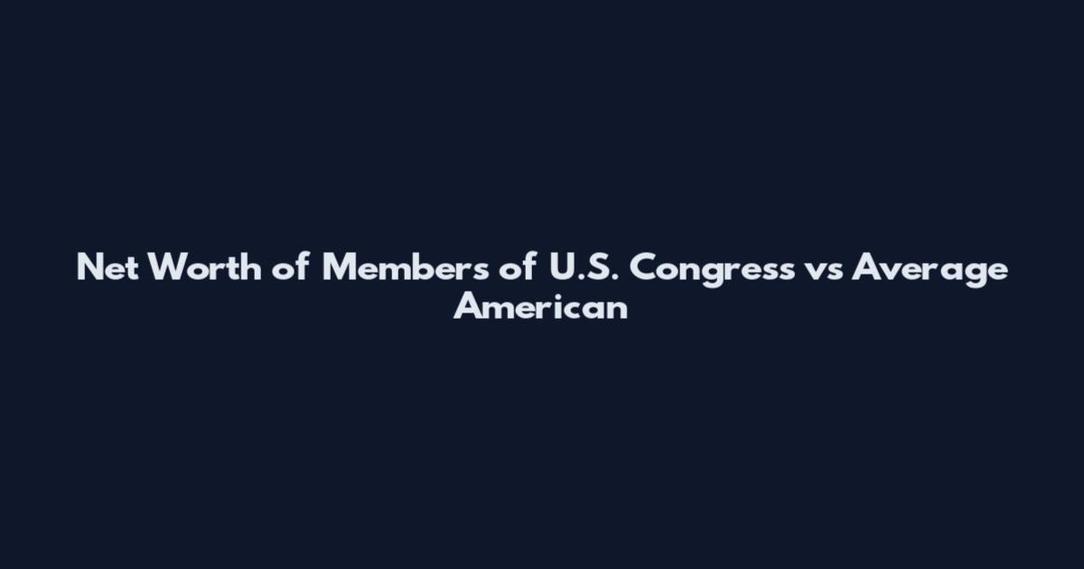 Net Worth of Members of U.S. Congress vs Average American