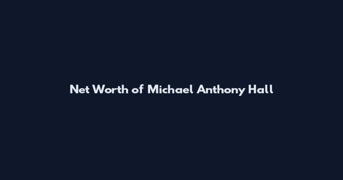 Net Worth of Michael Anthony Hall