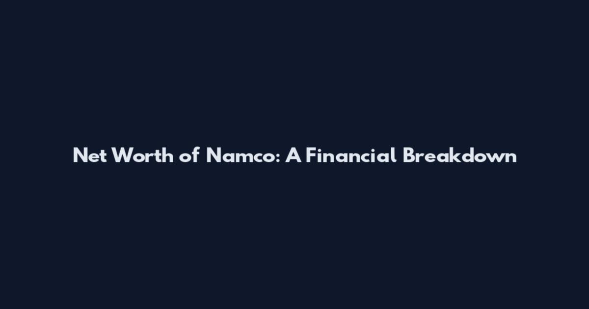 Net Worth of Namco: A Financial Breakdown