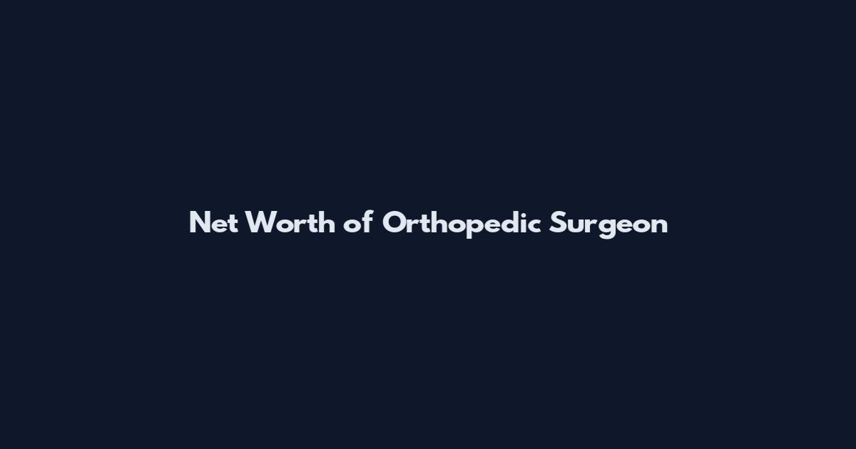 Net Worth of Orthopedic Surgeon