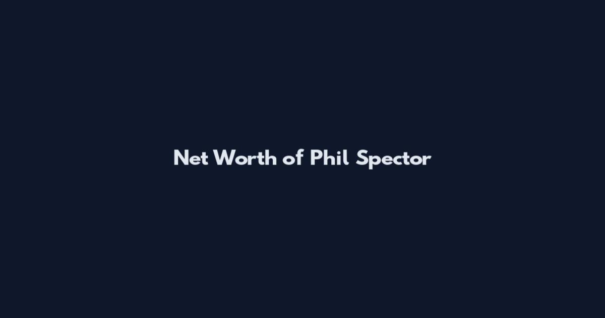 Net Worth of Phil Spector
