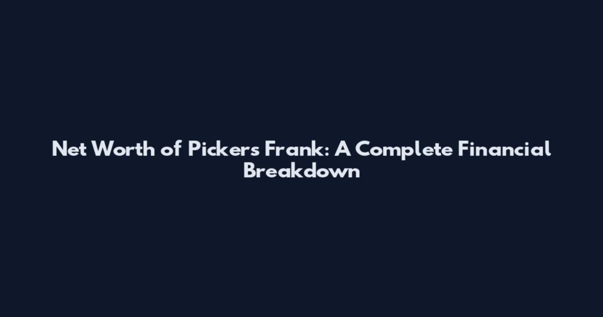 Net Worth of Pickers Frank: A Complete Financial Breakdown