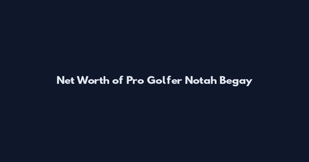 Net Worth of Pro Golfer Notah Begay