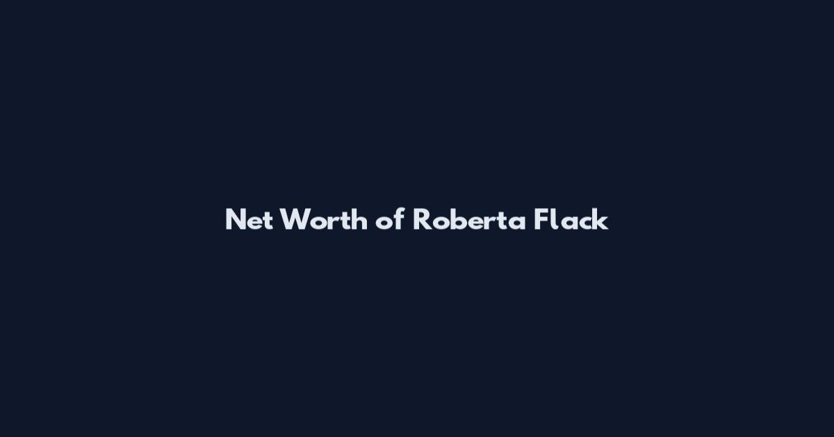 Net Worth of Roberta Flack