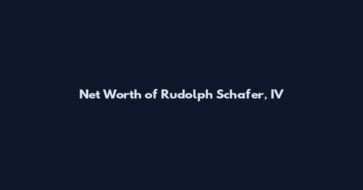 Net Worth of Rudolph Schafer, IV