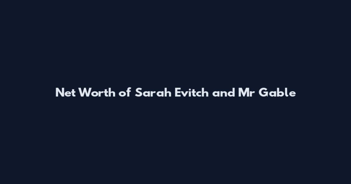 Net Worth of Sarah Evitch and Mr Gable