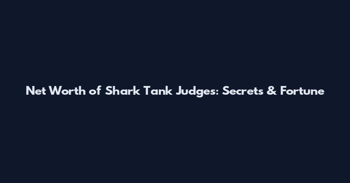 Net Worth of Shark Tank Judges: Secrets & Fortune